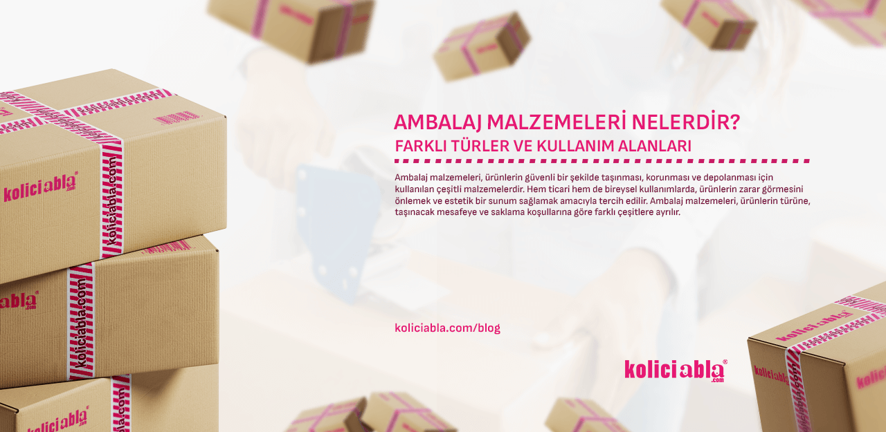 Ambalaj Malzemeleri Nelerdir? Farklı Türler ve Kullanım Alanları