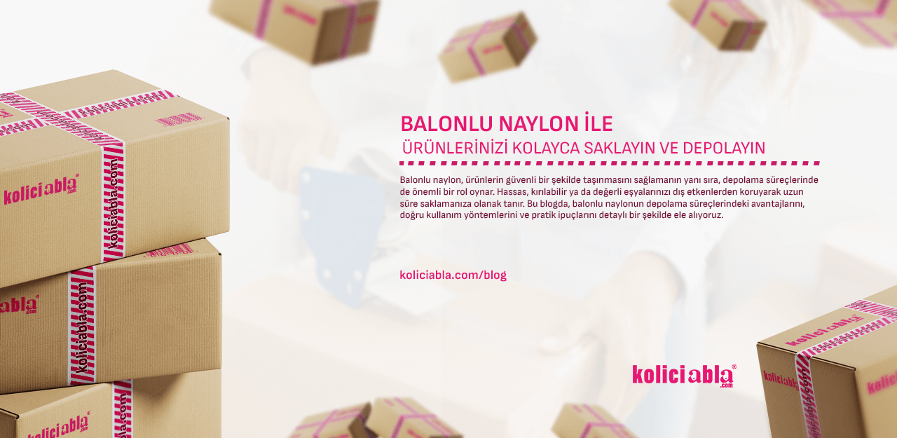 Balonlu Naylon ile Ürünlerinizi Kolayca Saklayın ve Depolayın