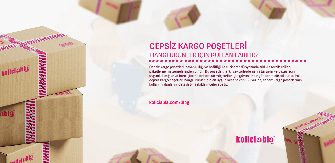 Cepsiz Kargo Poşetleri Hangi Ürünler İçin Kullanılabilir?