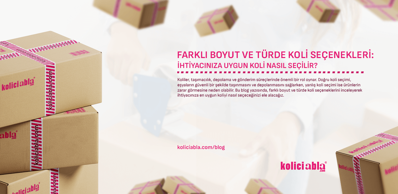 Farklı Boyut ve Türde Koli Seçenekleri: İhtiyacınıza Uygun Koli Nasıl Seçilir?