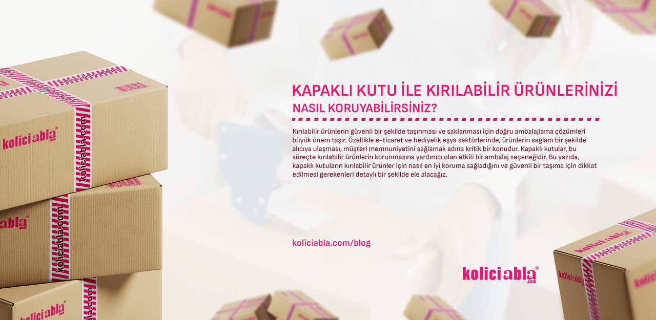 Kapaklı Kutu ile Kırılabilir Ürünlerinizi Nasıl Koruyabilirsiniz?