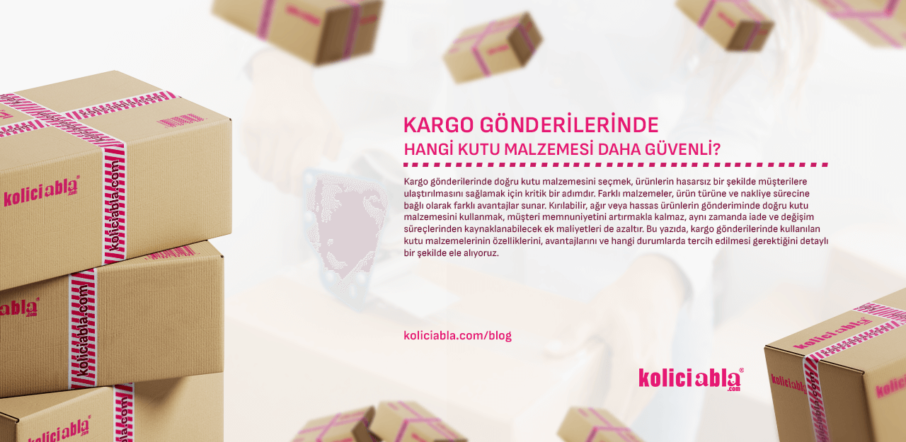 Kargo Gönderilerinde Hangi Kutu Malzemesi Daha Güvenli?