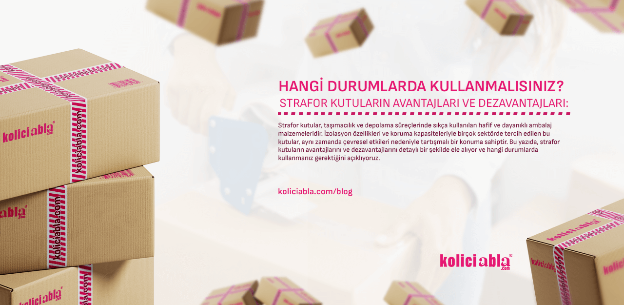 Strafor Kutuların Avantajları ve Dezavantajları: Hangi Durumlarda Kullanmalısınız?